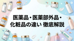 医薬品・医薬部外品・化粧品の違いを徹底解説